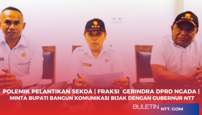 Polemik Pelantikan Sekda | Fraksi  Gerindra DPRD Ngada |  Serukan Bupati Bangun Komunikasi Bijak dengan Gubernur NTT
